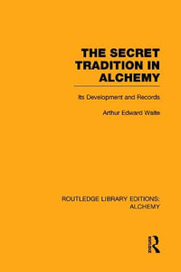 The Secret Tradition in Alchemy : Its Development and Records - Arthur Edward Waite