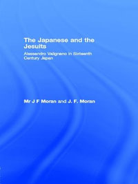 The Japanese and the Jesuits : Alessandro Valignano in Sixteenth Century Japan - Mr J F Moran