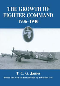 Growth of Fighter Command, 1936-1940 : Air Defence of Great Britain, Volume 1 - T.C.G. James