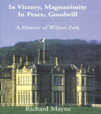 In Victory, Magnanimity, in Peace, Goodwill : A History of Wilton Park - Richard Mayne