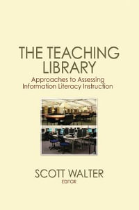 The Teaching Library : Approaches to Assessing Information Literacy Instruction - Scott Walter