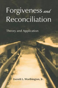 Forgiveness and Reconciliation : Theory and Application - Jr. Everett L. Worthington