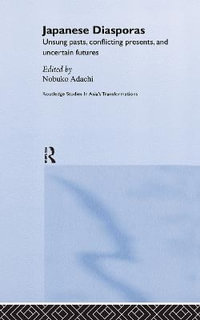 Japanese Diasporas : Unsung Pasts, Conflicting Presents and Uncertain Futures - Nobuko Adachi