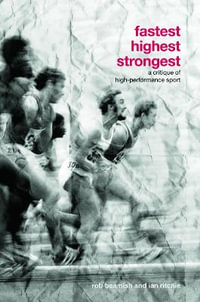 Fastest, Highest, Strongest : A Critique of High-Performance Sport - Rob Beamish