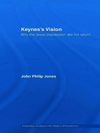 Keynes's Vision : Why the Great Depression did not Return - John Philip Jones