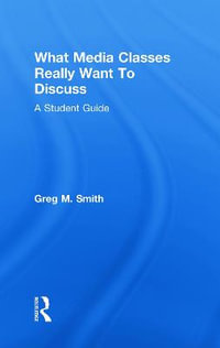 What Media Classes Really Want to Discuss : A Student Guide - Greg Smith