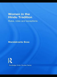 Women in the Hindu Tradition : Rules, Roles and Exceptions - Mandakranta Bose