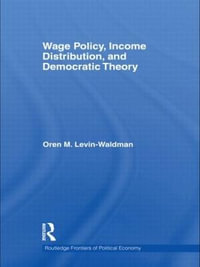 Wage Policy, Income Distribution, and Democratic Theory : Routledge Frontiers of Political Economy - Oren M Levin-Waldman