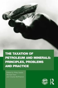 The Taxation of Petroleum and Minerals : Principles, Problems and Practice - Philip Daniel