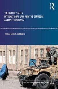 The United States, International Law and the Struggle against Terrorism : Routledge Research in Terrorism and the Law - Thomas McDonnell