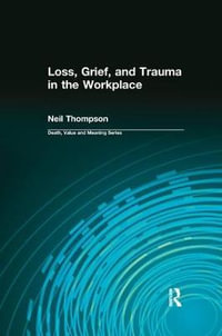 Loss, Grief, and Trauma in the Workplace : Death, Value and Meaning Series - Neil Thompson