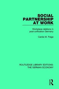 Social Partnership at Work : Workplace Relations in Post-Unification Germany - Carola M. Frege