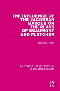 The Influence of the Jacobean Masque on the Plays of Beaumont and Fletcher : Routledge Library Editions: Renaissance Drama - Suzanne Gossett