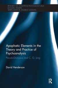 Apophatic Elements in the Theory and Practice of Psychoanalysis : Pseudo-Dionysius and C.G. Jung - David Henderson