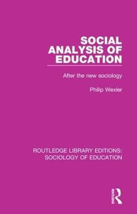 Social Analysis of Education : After the new sociology - Philip Wexler