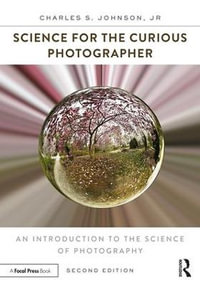 Science for the Curious Photographer : An Introduction to the Science of Photography - Charles Johnson, Jr.