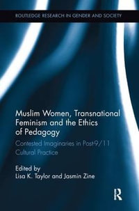 Muslim Women, Transnational Feminism and the Ethics of Pedagogy : Contested Imaginaries in Post-9/11 Cultural Practice - Lisa K. Taylor