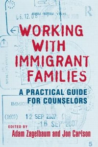 Working with Immigrant Families : A Practical Guide for Counselors - Adam Zagelbaum