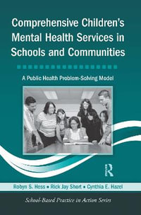 Comprehensive Children's Mental Health Services in Schools and Communities : A Public Health Problem-Solving Model - Robyn S. Hess