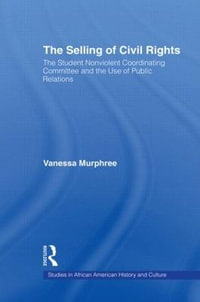 The Selling of Civil Rights : The Student Nonviolent Coordinating Committee and the Use of Public Relations - Vanessa Murphree