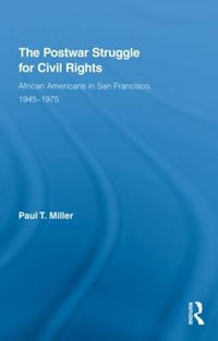 The Postwar Struggle for Civil Rights : African Americans in San Francisco, 1945-1975 - Paul T. Miller