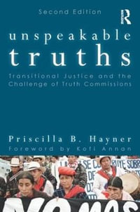 Unspeakable Truths : Transitional Justice and the Challenge of Truth Commissions - Priscilla B. Hayner