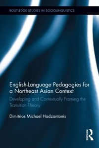 English Language Pedagogies for a Northeast Asian Context : Developing and Contextually Framing the Transition Theory - Michael Hadzantonis