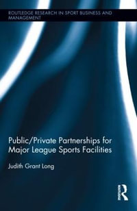 Public-Private Partnerships for Major League Sports Facilities : Routledge Research in Sport Business and Management - Judith Grant Long