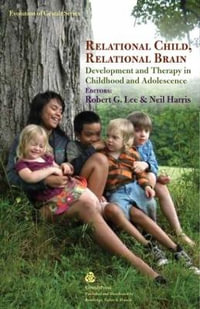 Relational Child, Relational Brain : Development and Therapy in Childhood and Adolescence - Robert G. Lee