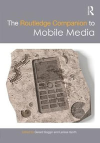 The Routledge Companion to Mobile Media : Routledge Media and Cultural Studies Companions - Gerard Goggin