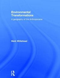 Environmental Transformations : A Geography of the Anthropocene - Mark Whitehead