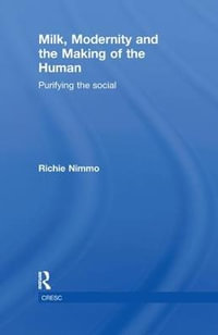 Milk, Modernity and the Making of the Human : Purifying the Social - Richie Nimmo