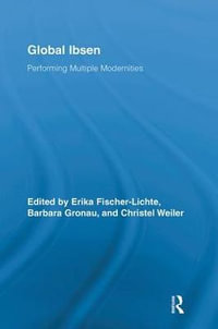 Global Ibsen : Performing Multiple Modernities - Erika Fischer-Lichte