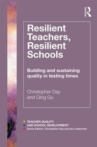 Resilient Teachers, Resilient Schools : Building and sustaining quality in testing times - Christopher  Day