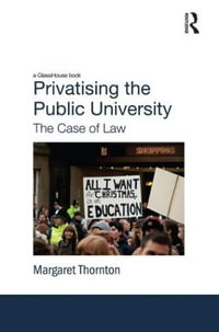 Privatising the Public University : The Case of Law - Margaret Thornton