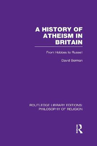 A History of Atheism in Britain : From Hobbes to Russell - David Berman