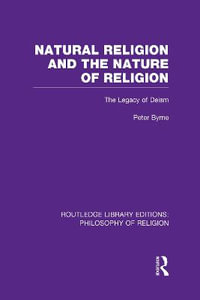 Natural Religion and the Nature of Religion : The Legacy of Deism - Peter Byrne