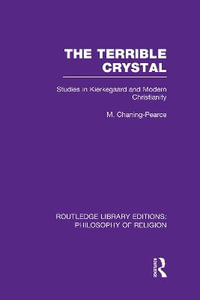 The Terrible Crystal : Studies in Kierkegaard and Modern Christianity - Melville Chaning-Pearce