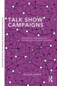 Talk Show Campaigns : Presidential Candidates on Daytime and Late Night Television - Michael Parkin