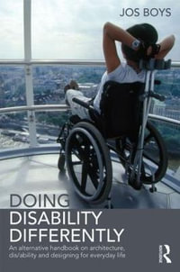 Doing Disability Differently : An alternative handbook on architecture, dis/ability and designing for everyday life - Jos Boys
