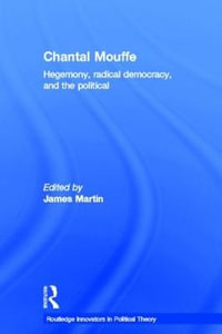 Chantal Mouffe : Hegemony, Radical Democracy, and the Political - James Martin