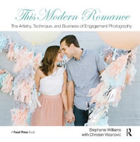 This Modern Romance : The Artistry, Technique, and Business of Engagement Photography - Stephanie Williams