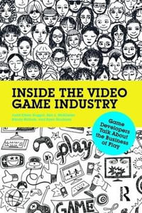 Inside the Video Game Industry : Game Developers Talk about the Business of Play - Judd Ruggill