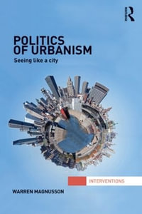 Politics of Urbanism : Seeing Like a City - Warren Magnusson