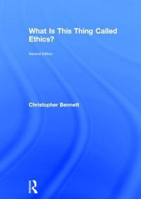 What is this thing called Ethics? : What Is This Thing Called? - Christopher Bennett