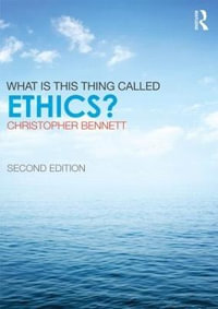 What is this thing called Ethics? : What Is This Thing Called? - Christopher Bennett