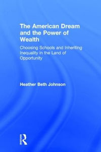 The American Dream and the Power of Wealth : Choosing Schools and Inheriting Inequality in the Land of Opportunity - Heather Beth Johnson