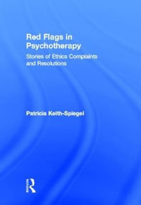 Red Flags in Psychotherapy : Stories of Ethics Complaints and Resolutions - Patricia Keith-Spiegel