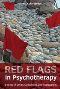 Red Flags in Psychotherapy : Stories of Ethics Complaints and Resolutions - Patricia Keith-Spiegel