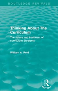 Thinking About The Curriculum (Routledge Revivals) : The nature and treatment of curriculum problems - William A. Reid